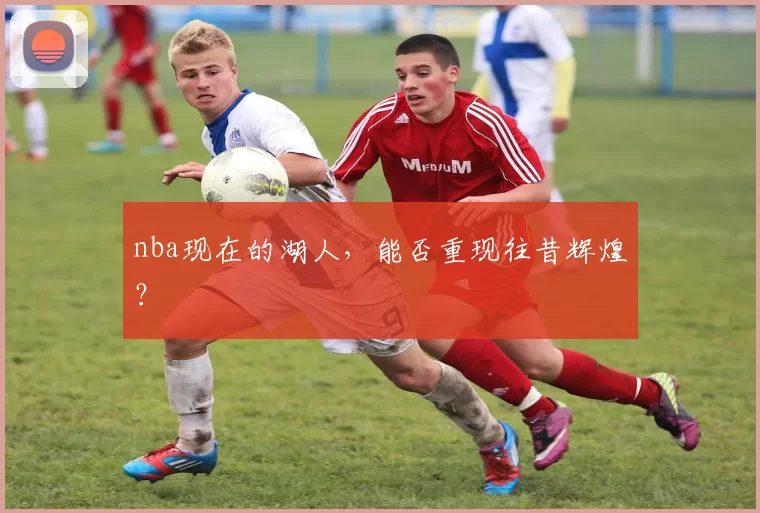 nba现在的湖人，能否重现往昔辉煌？