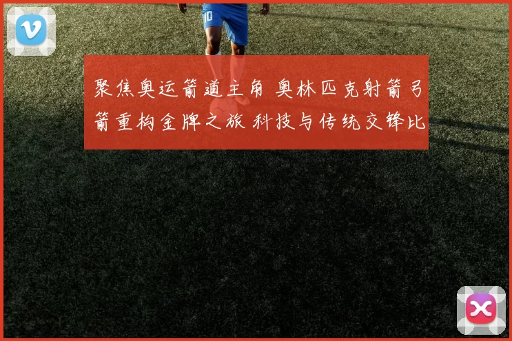 聚焦奥运箭道主角 奥林匹克射箭弓箭重构金牌之旅 科技与传统交锋比