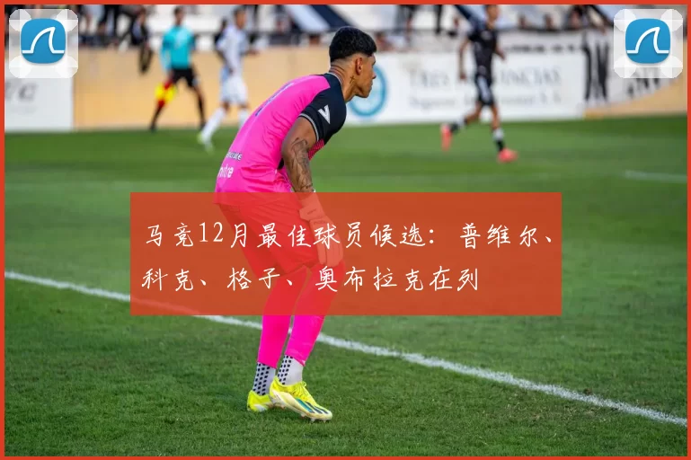 马竞12月最佳球员候选：普维尔、科克、格子、奥布拉克在列